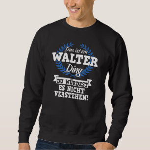 Sweatshirt Das Ist Ein Walter Ding Du WürLD Es Nicht Unders