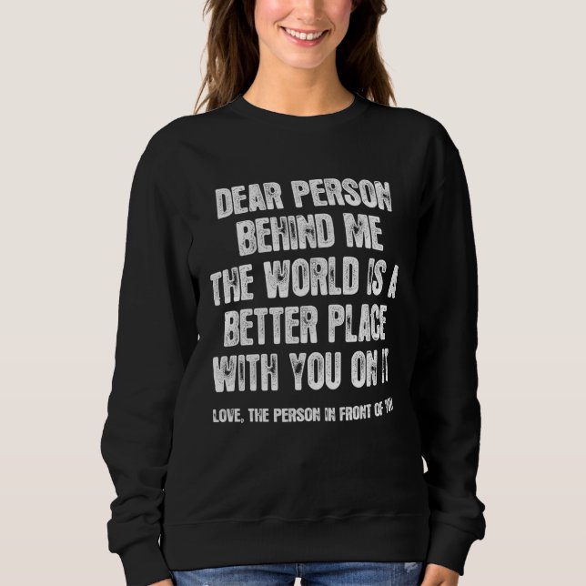 Sweatshirt Dear Person Behind Me The World Is A Better Place  (Devant)