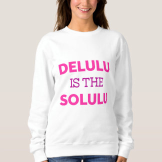 SWEATSHIRT DELULU IS THE SOLULU
