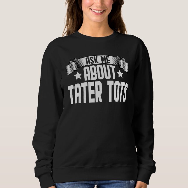 Sweatshirt Demandez-Moi À Propos Tater Tots Tater Tots (Devant)