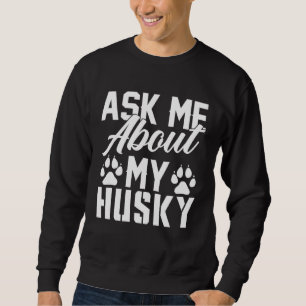 Sweatshirt Demandez-moi au sujet de mon Husky
