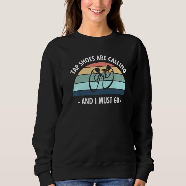 Sweatshirt Des Chaussures De Tap Appelent Et Je Dois Aller Ta (Devant)