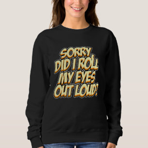 Sweatshirt Désolé, Ai-je fait rouler mes yeux trop fort Humo