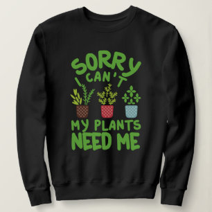 SWEATSHIRT DÉSOLÉ DE NE PAS POUVOIR MES PLANTES ONT BESOIN DE