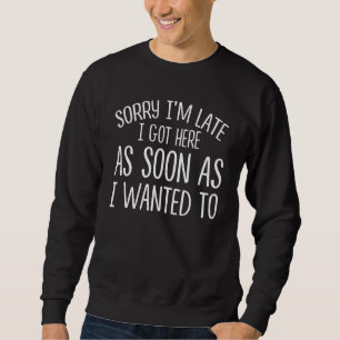 Sweatshirt Désolé D'Être Arrivé En Retard Dès Que Je Suis Rec