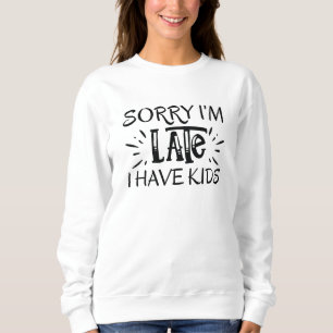 Sweatshirt Désolé d'être en retard j'ai des enfants