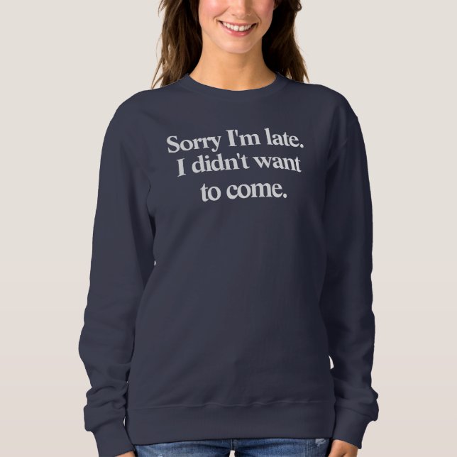 Sweatshirt Désolé d'être en retard, je ne voulais pas être dr (Devant)