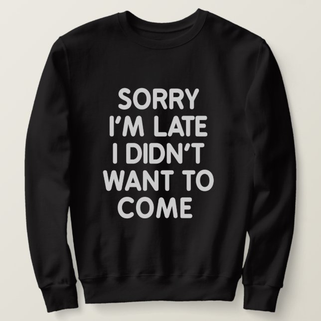Sweatshirt désolé d'être en retard je ne voulais pas venir (Design devant)