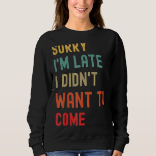 Sweatshirt Désolé d'être en retard Je ne voulais pas venir