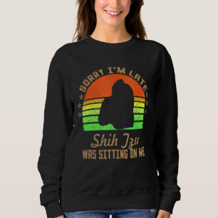 Sweatshirt Désolé d'être en retard Mon Shih Tzu était assis s