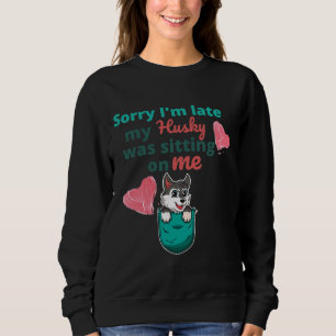 Sweatshirt Désolé, J'Ai Tardé Mon Husky Était Assis Sur Moi