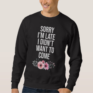 Sweatshirt Désolé Je N'Ai Pas Voulu Venir Tard Sarcastique