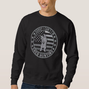 Sweatshirt Désolé, je ne peux pas être Shed Hunting for Deer