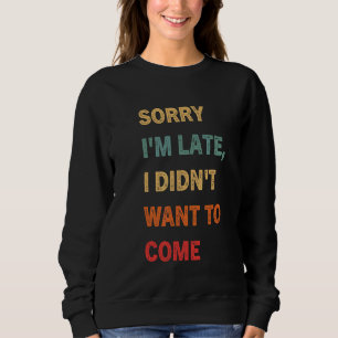 Sweatshirt Désolé, je suis en retard Je ne voulais pas venir 