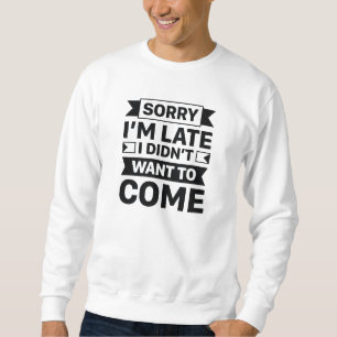 Sweatshirt Désolé, je suis en retard Je ne voulais pas venir