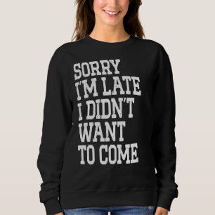 Sweatshirt Désolé, je suis en retard Je ne voulais pas venir