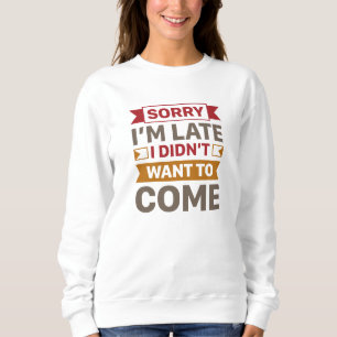 Sweatshirt Désolé, je suis en retard Je ne voulais pas venir