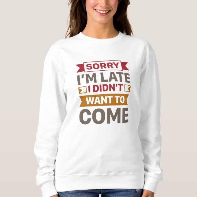 Sweatshirt Désolé, je suis en retard Je ne voulais pas venir (Devant)