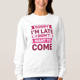 Sweatshirt Désolé, je suis en retard Je ne voulais pas venir