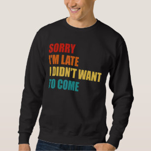 Sweatshirt Désolé, je suis en retard Je ne voulais pas venir