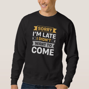 Sweatshirt Désolé, je suis en retard Je ne voulais pas venir
