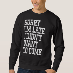 Sweatshirt Désolé, je suis en retard Je ne voulais pas venir