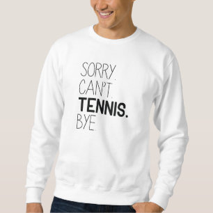 Sweatshirt Désolé, ne peut pas jouer au tennis