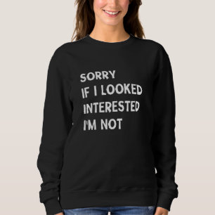 Sweatshirt Désolé Si j'ai l'air intéressé Je ne suis pas, Fun