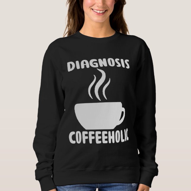 Sweatshirt diagnosis coffeeholic coffee holic seeks saying (Devant)