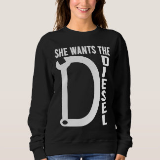 Sweatshirt Diesel Car Mechanic quote She wants the D Diesel