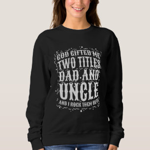 Sweatshirt Dieu Me Donne Deux Titres Papa Et Oncle Et Je Les