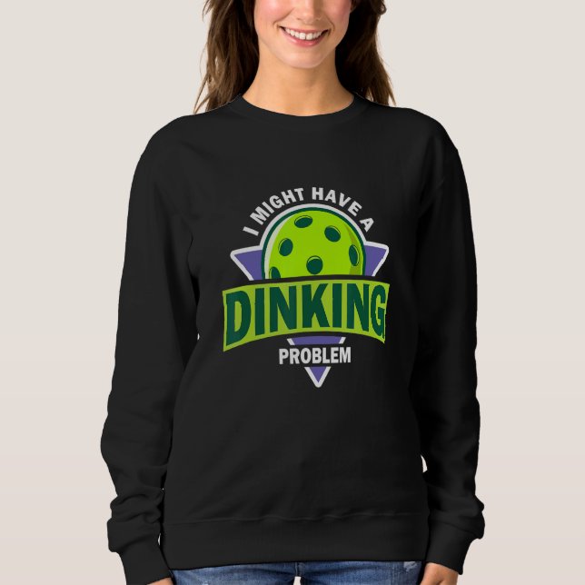 Sweatshirt Dinking Problem  Pickleball Pun For Pickle Ball Pl (Devant)