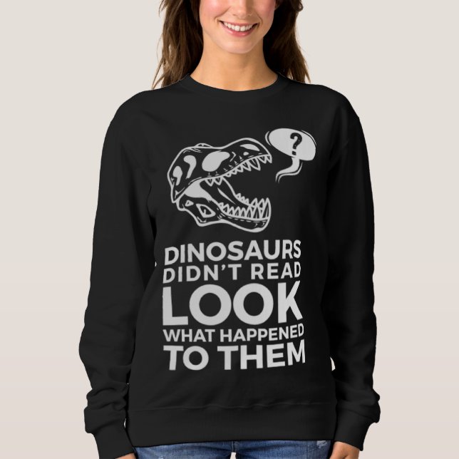 Sweatshirt Dinosaurs Didn t Read Look What Happened To Them (Devant)