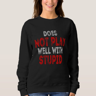 Sweatshirt Does Not Play Well With Stupid People