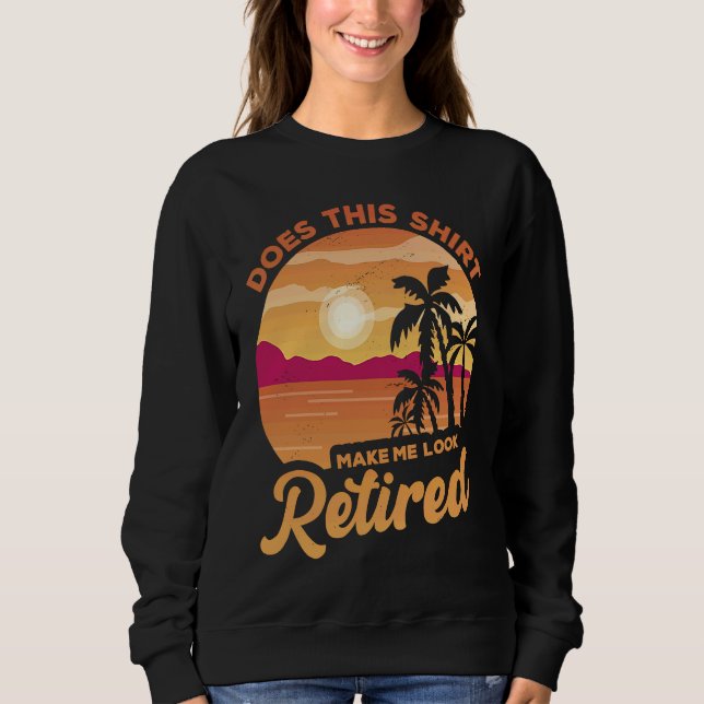 Sweatshirt Does This  Makes Me Look Retired Retirement Pensio (Devant)