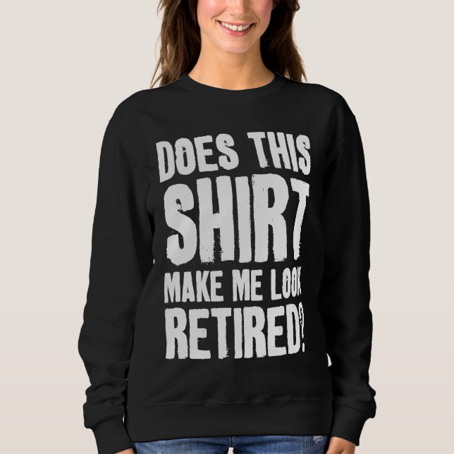 Sweatshirt Does This  Makes Me Look Retired Retirement Pensio (Devant)