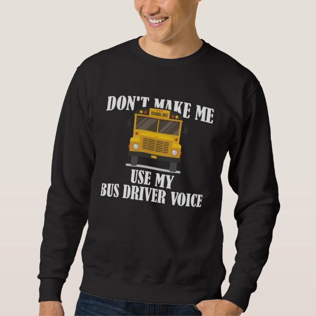 Sweatshirt Don t Make Me Use My Bus Driver Voice  9 (Devant)