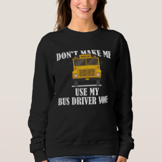 Sweatshirt Don t Make Me Use My Bus Driver Voice  9