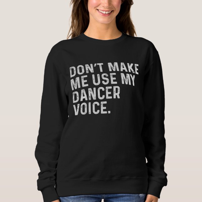 Sweatshirt Don t Make Me Use My Dancer Voice Job (Devant)