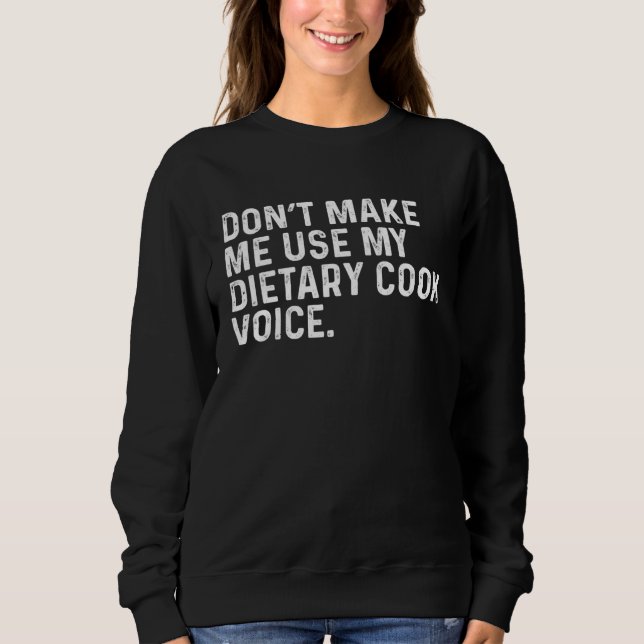 Sweatshirt Don t Make Me Use My Dietary Cook Voice Job (Devant)