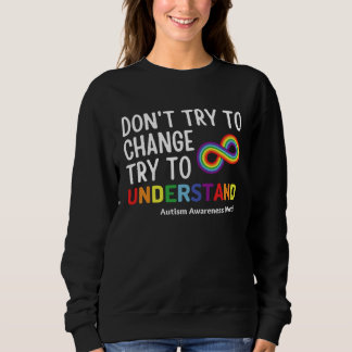 Sweatshirt Don t Try To Change Try To Understand Autism Month