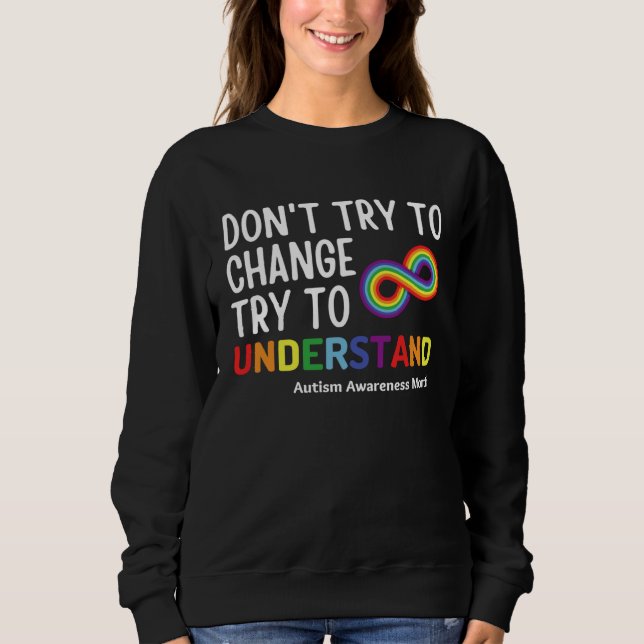 Sweatshirt Don t Try To Change Try To Understand Autism Month (Devant)