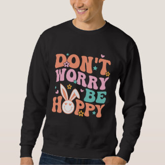 Sweatshirt Don t Worry Be Hoppy Groovy Retro Easter Day For K