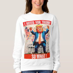 SWEATSHIRT DONALD TRUMP - J'AI VOTÉ POUR TRUMP, ALORS QUOI ?
