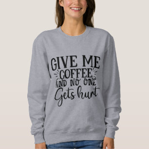 Sweatshirt Donne-moi du café et personne ne se fait blesser s