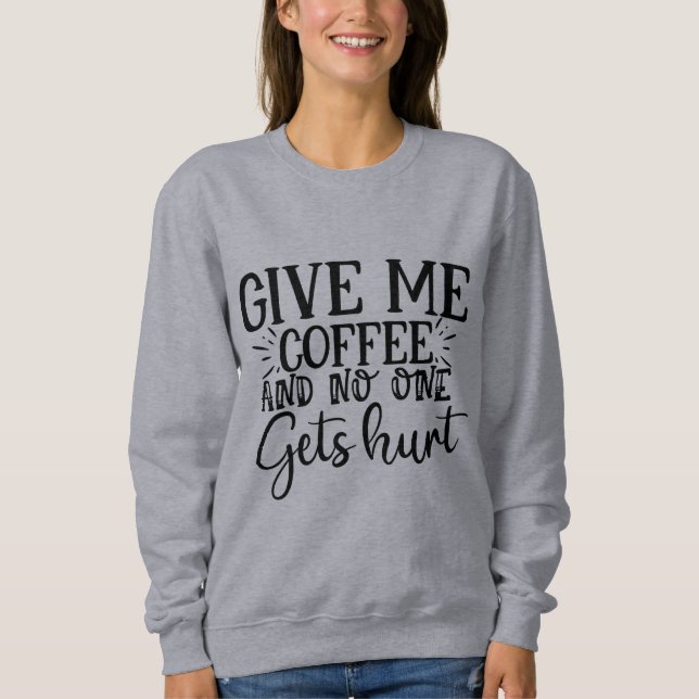 Sweatshirt Donne-moi du café et personne ne se fait blesser s (Devant)