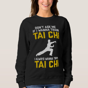 Sweatshirt Don't Ask Me If I Wanna Train Tai Chi I Always Wan