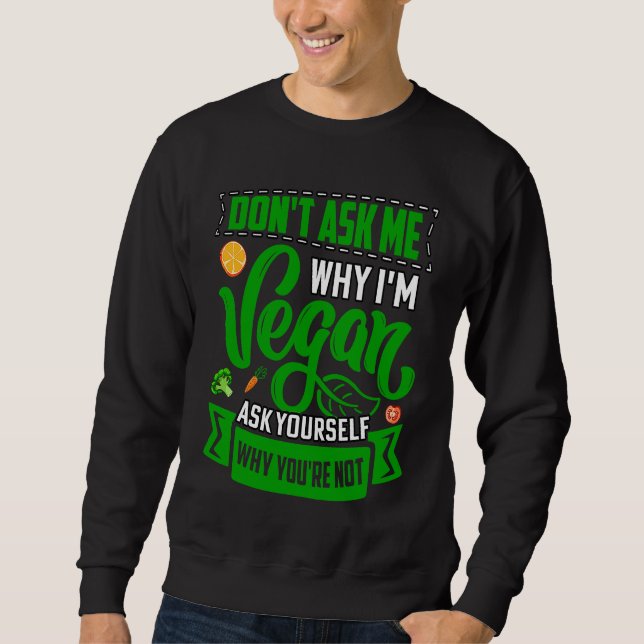Sweatshirt Don't ask me why I'm Vegan ask yourself why you're (Devant)
