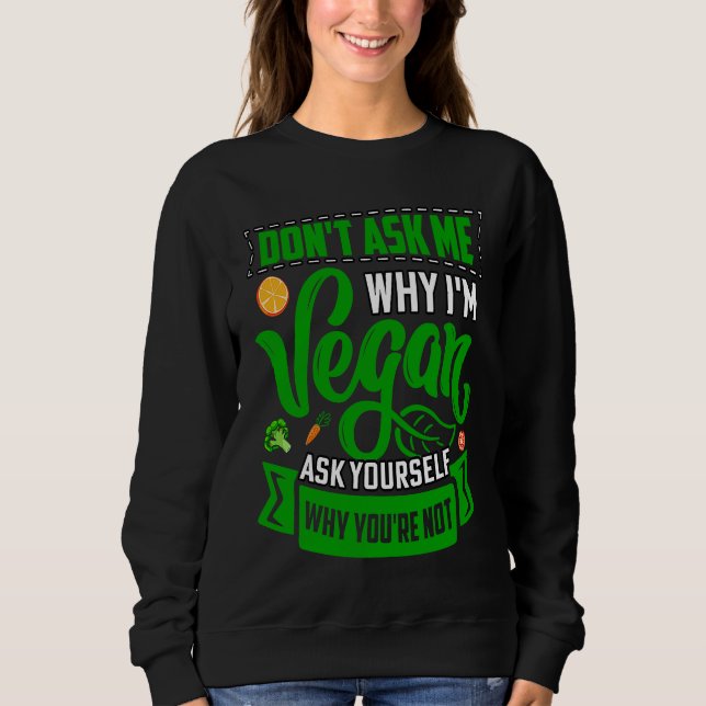 Sweatshirt Don't ask me why I'm Vegan ask yourself why you're (Devant)