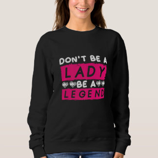 Sweatshirt Dont Be A Lady Be A Legend Women Empowerment Femin